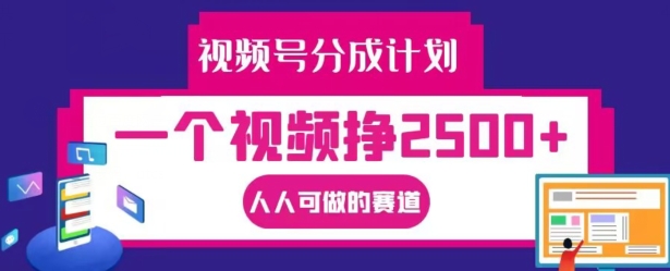 视频号分成计划，一个视频挣2500+，人人可做的赛道【揭秘】-七七项目网