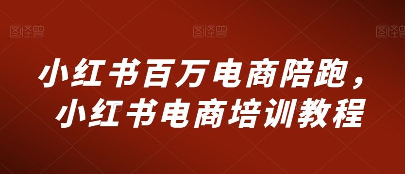 小红书百万电商陪跑，小红书电商培训教程-七七项目网