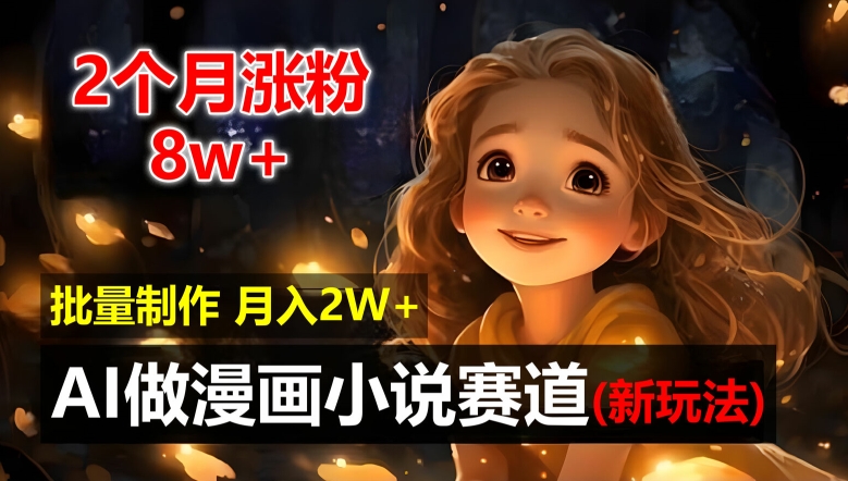 2个月涨粉8w，新玩法AI自动化做漫画小说赛道，操作简单可批量制作，新手小白轻松月入2W【揭秘】-七七项目网