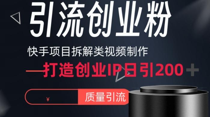 快手项目拆解类视频详细制作流程打造个人IP，单日引流200+高质量创业粉【揭秘】-七七项目网