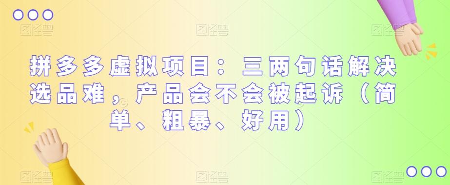 拼多多虚拟项目：三两句话解决选品难，产品会不会被起诉（简单、粗暴、好用）-七七项目网