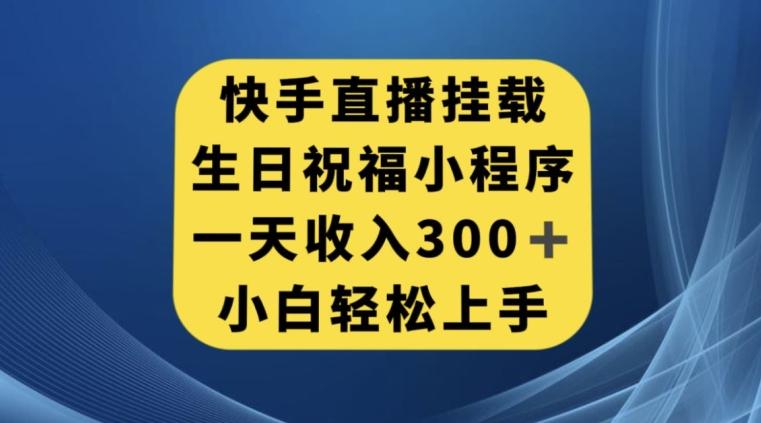 快手挂载生日祝福小程序，一天收入300+，小白轻松上手【揭秘】-七七项目网