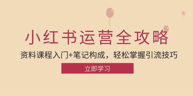 小红书运营引流全攻略：资料课程入门+笔记构成，轻松掌握引流技巧-七七项目网