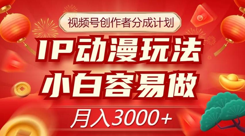 视频号创作者分成计划，IP动漫玩法，小白容易做，月入3000+【揭秘】-七七项目网