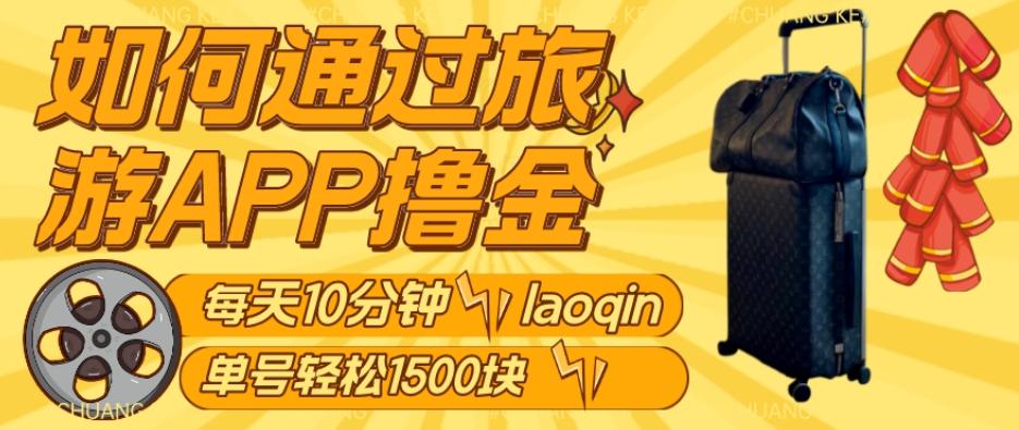如何通过旅游APP撸金，每天10分钟，傻瓜式操作单号1500+-七七项目网