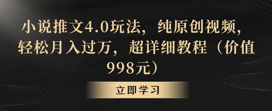 小说推文4.0玩法，纯原创视频，轻松月入过万，超详细教程(价值998元)【揭秘】-七七项目网