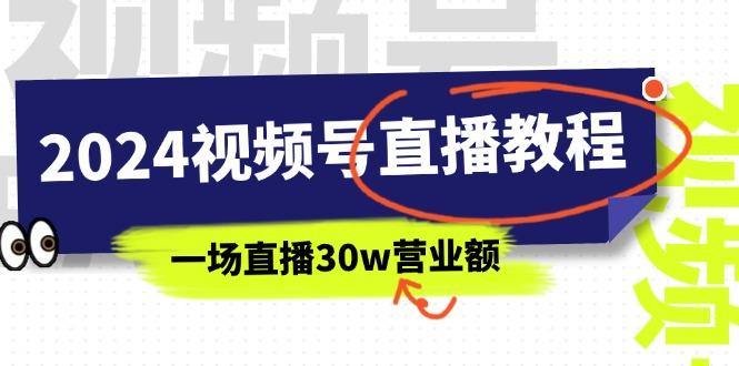 2024视频号直播教程：视频号如何赚钱详细教学，一场直播30w营业额(37节-七七项目网