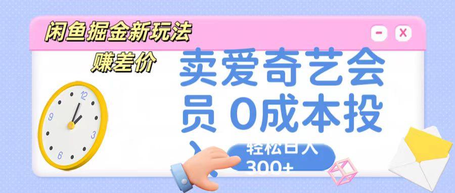 咸鱼掘金新玩法 赚差价 卖爱奇艺会员 0成本投入 轻松日收入300+-七七项目网