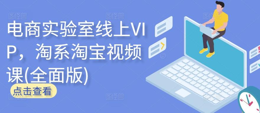 电商实验室线上VIP，淘系淘宝视频课(全面版)-七七项目网