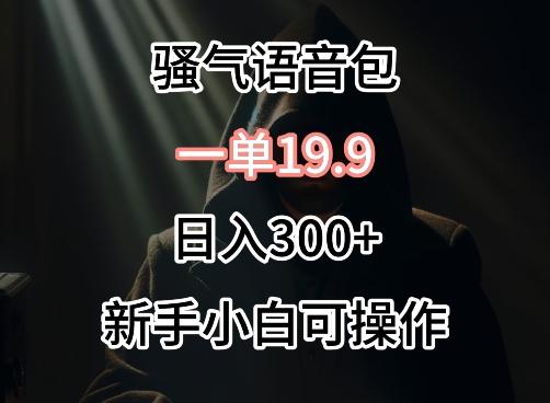 0成本卖骚气语音包，一单19.9.日入300+【揭秘】-七七项目网