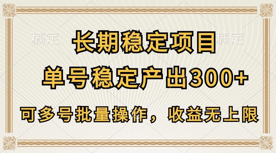 长期稳定项目，单号稳定产出300+，可多号批量操作，收益无上限-七七项目网