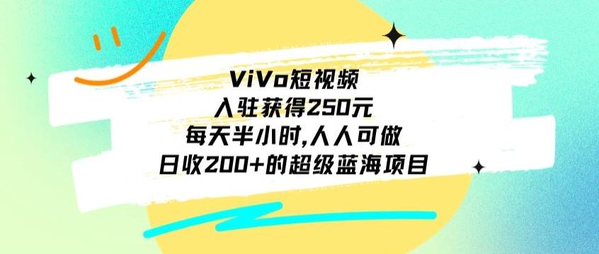 ViVo短视频，入驻获得250元，每天半小时，日收200+的超级蓝海项目，人人可做-七七项目网
