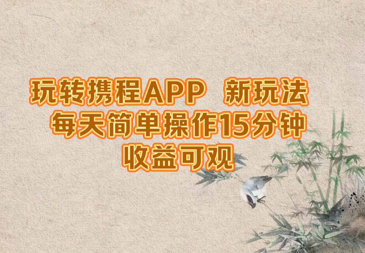 玩转携程APP，新玩法，每天简单操作15分钟，收益可观-七七项目网