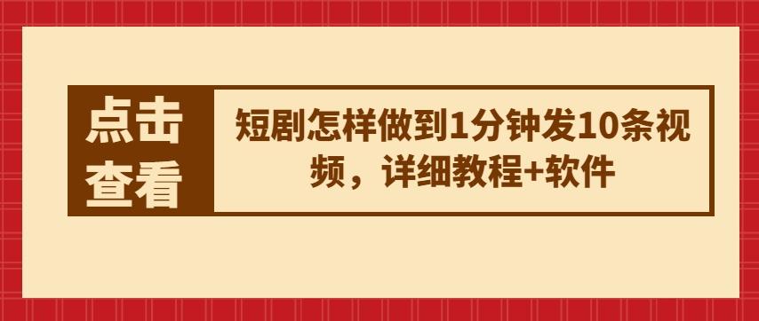 短剧怎样做到1分钟发10条视频，详细教程+软件-七七项目网
