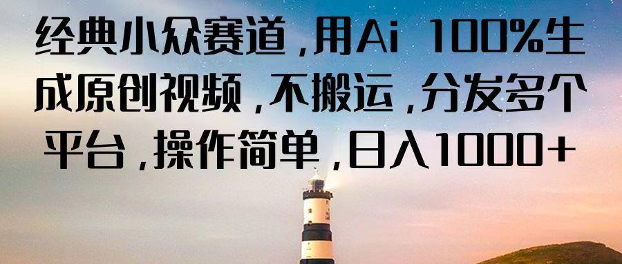 经典小众赛道，用Ai 100%生成原创视频，不搬运，分发多个平台，操作简单，日入1000+-七七项目网