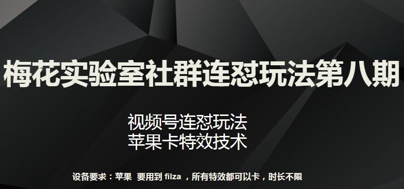 梅花实验室社群连怼玩法第八期，视频号连怼玩法 苹果卡特效技术【揭秘】-七七项目网