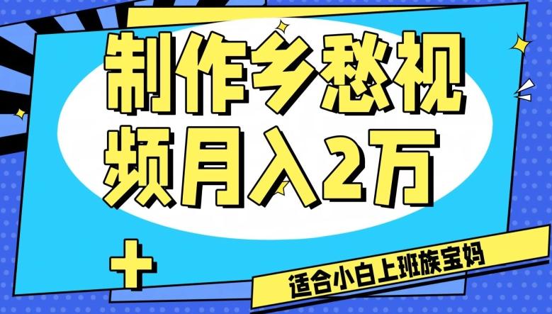 制作乡愁视频，月入2万+工作室可批量操作【揭秘】-七七项目网