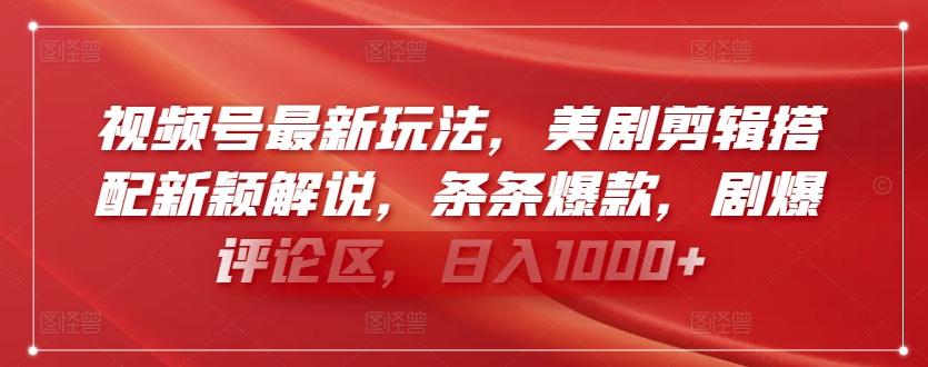 视频号最新玩法，美剧剪辑搭配新颖解说，条条爆款，剧爆评论区，日入1000+【揭秘】-七七项目网