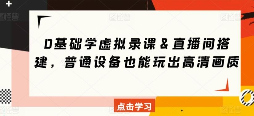 0基础学虚拟录课＆直播间搭建，普通设备也能玩出高清画质-七七项目网