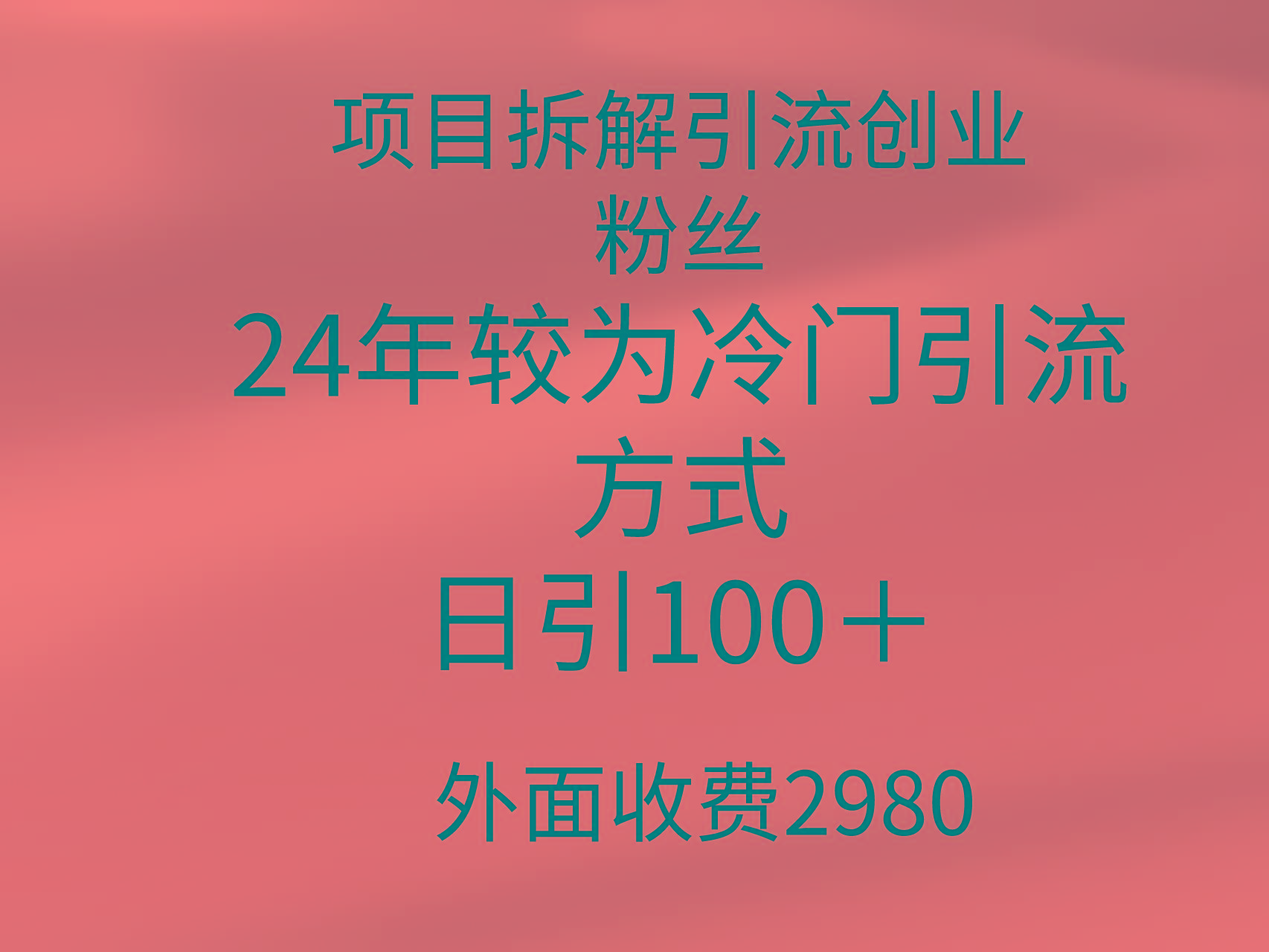 (9489期)项目拆解引流创业粉丝，24年较冷门引流方式，轻松日引100＋-七七项目网