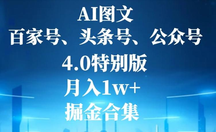 AI图文，头条号，百家号，公众号，4.0特别版，月入1w+，掘金合集-七七项目网