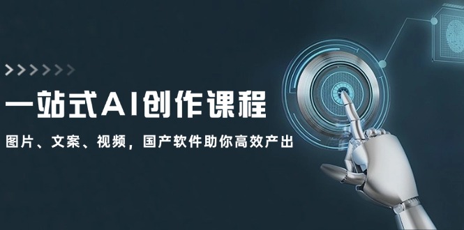 一站式AI创作课程：图片、文案、视频，国产软件助你高效产出-七七项目网