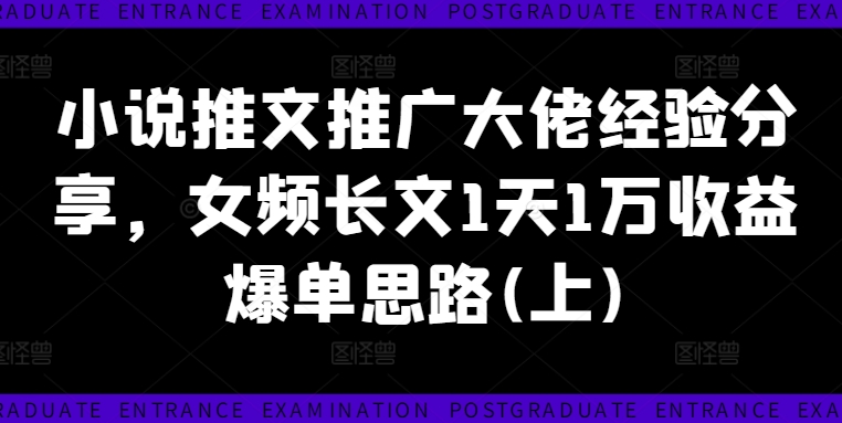 小说推文推广大佬经验分享，女频长文1天1万收益爆单思路(上)-七七项目网