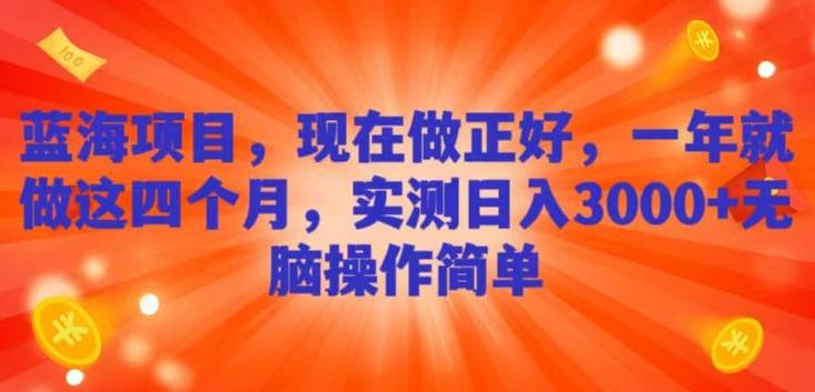 蓝海项目，现在做正好，一年就做这4个月，实测日入3000+，无脑简单操作-七七项目网