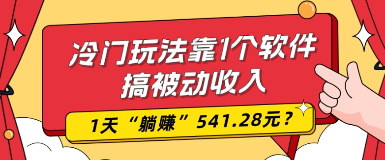 0基础可上手，冷门玩法靠1个软件搞被动收入，1天“躺赚”541.28元？-七七项目网