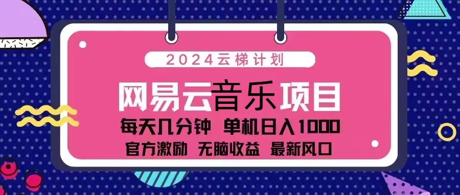 2024云梯计划 网易云音乐项目：每天几分钟 单机日入1000 官方激励 无脑…-七七项目网