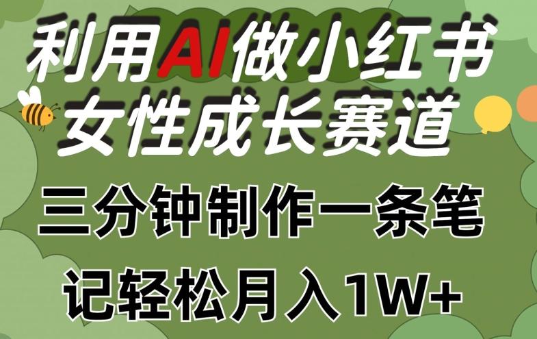 利用Ai做小红书女性成长赛道，三分钟制作一条笔记，轻松月入1w+【揭秘】-七七项目网