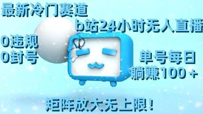 最新冷门赛道，b站24小时无人直播，0违规0封号，单号每日躺赚100＋，矩阵放大无上限【揭秘】-七七项目网