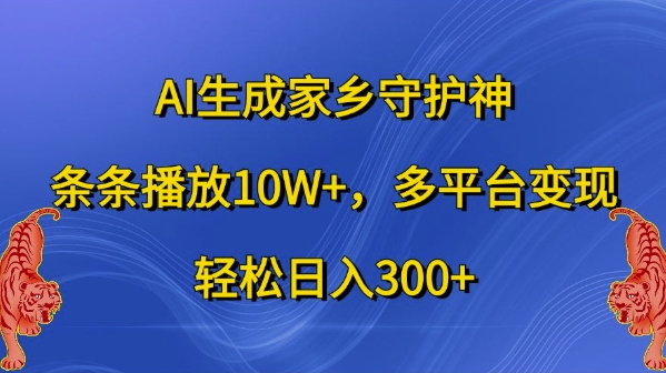 AI生成家乡守护神，条条播放10W+，多平台变现，轻松日入300+【揭秘】-七七项目网