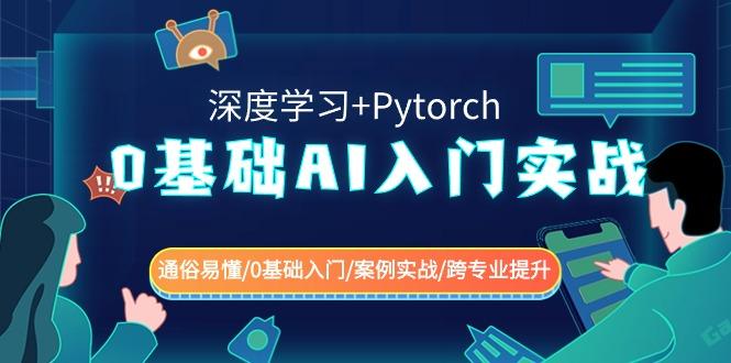 0基础 AI入门实战(深度学习+Pytorch) 通俗易懂/0基础入门/案例实战/跨专…-七七项目网