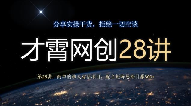 才霄网创28讲第26讲：简单的聊天对话项目，配合矩阵思路日赚300+-七七项目网
