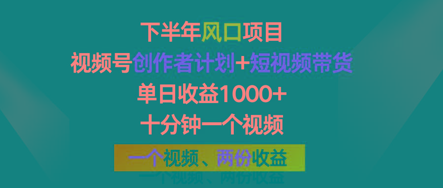 下半年风口项目，视频号创作者计划+视频带货，单日收益1000+，一个视频两份收益-七七项目网