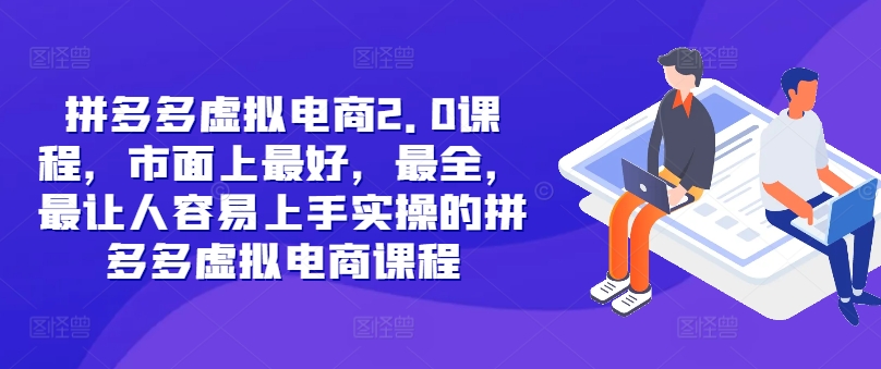拼多多虚拟电商2.0项目，市面上最好，最全，最让人容易上手实操的拼多多虚拟电商课程-七七项目网