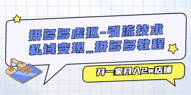 拼多多虚拟-引流技术与私域变现_拼多多教程：开一家月入2w店铺-七七项目网