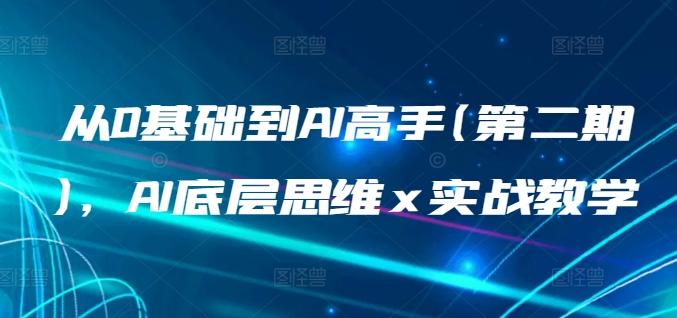 从0基础到AI高手(第二期)，AI底层思维 x 实战教学-七七项目网