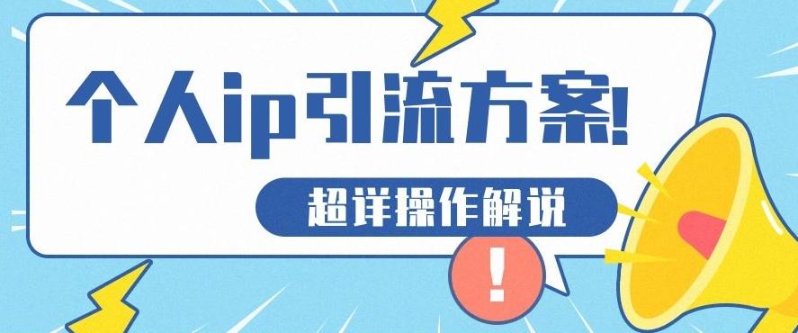 快速收藏，个人IP引流方案教程！让你轻松打造人设IP-七七项目网