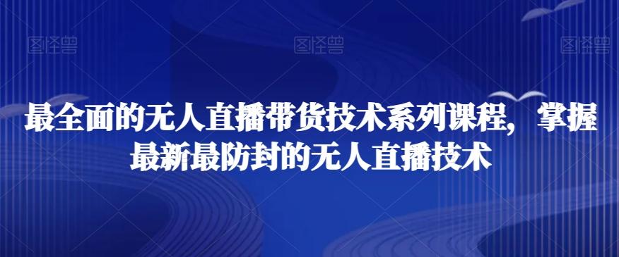 最全面的无人直播‮货带‬技术系‮课列‬程，掌握最新最防封的无人直播技术-七七项目网