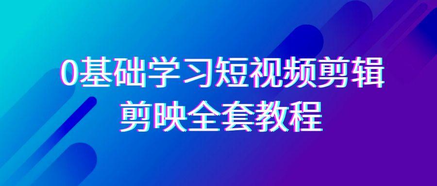 0基础系统学习-短视频剪辑，剪映-全套33节-无水印教程，全面覆盖-剪辑功能-七七项目网