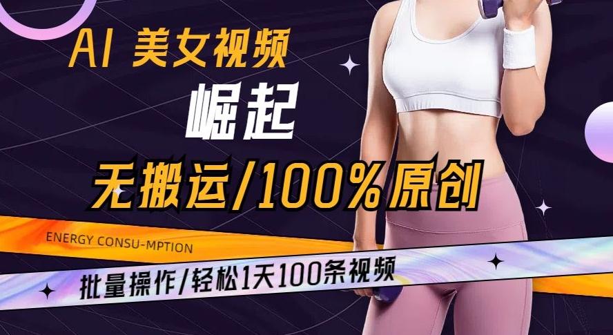AI美女视频崛起玩法无搬运100%原创批量操作轻松1天100条【揭秘】-七七项目网