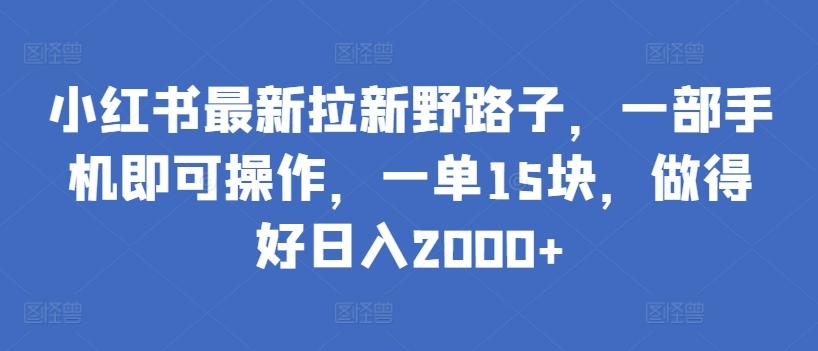 小红书最新拉新野路子，一部手机即可操作，一单15块，做得好日入2000+【揭秘】-七七项目网