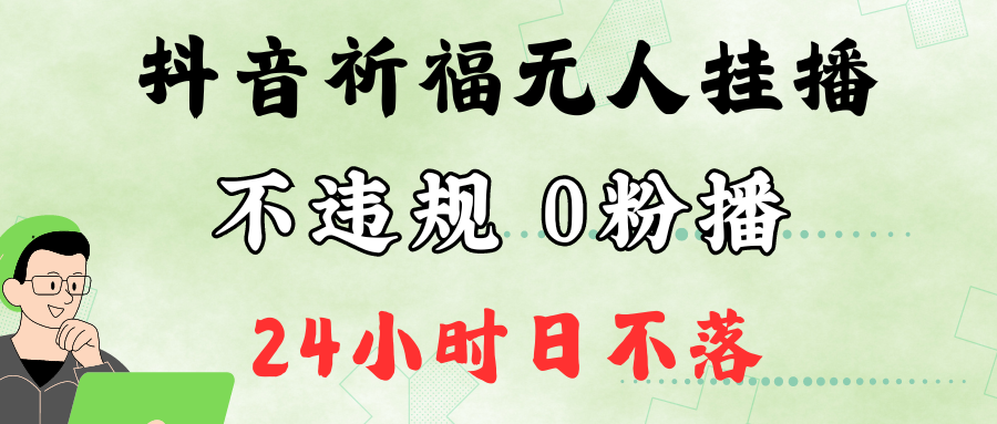 抖音最新祈福无人挂播，单日撸音浪收2万+0粉手机可开播，新手小白一看就会-七七项目网
