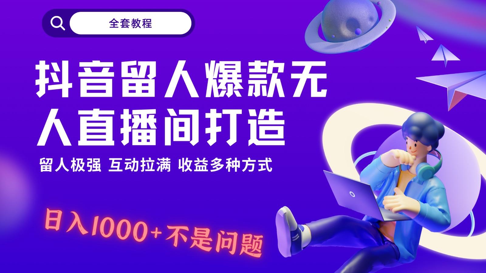 抖音留人超强无人直播间打造，解放双手，日入1k+简简单单、互动拉满！-七七项目网
