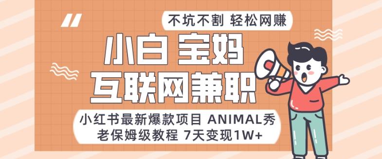 小红书最新爆款项目Animal秀，老保姆级教程，7天变现1w+【揭秘】-七七项目网