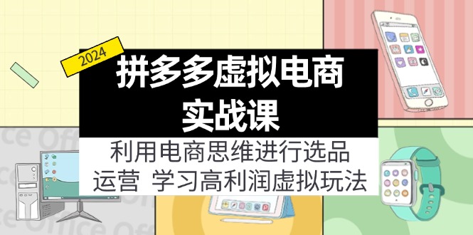拼多多虚拟电商实战课：虚拟资源选品+运营，高利润虚拟玩法(更新14节-七七项目网