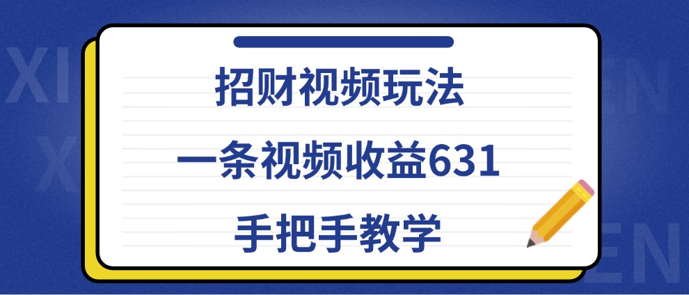 招财视频玩法，一条视频收益631，手把手教学-七七项目网