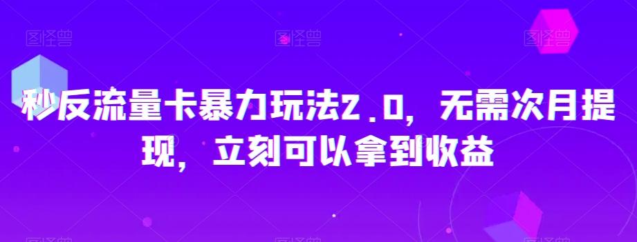 秒反流量卡暴力玩法2.0，无需次月提现，立刻可以拿到收益【揭秘】-七七项目网